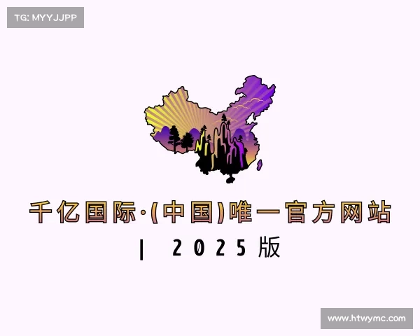 最新千亿国际·(中国)唯一官方网站 | 2025版